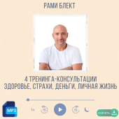 4 тренинга-консультации "Решение проблем конкретной личности" Темы: здоровье, страхи, деньги, личная жизнь. Рами Блект.