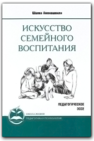 Искусство семейного воспитания. Педагогическое эссе