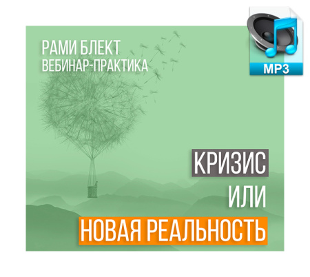 Аудио версия. Вебинар-практика "Кризис или Новая Реальность"? Рами Блект.  8.02.2015