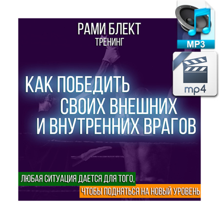 Аудио и видео версии. Рами Блект Тренинг "Как победить своих внешних и внутренних врагов"