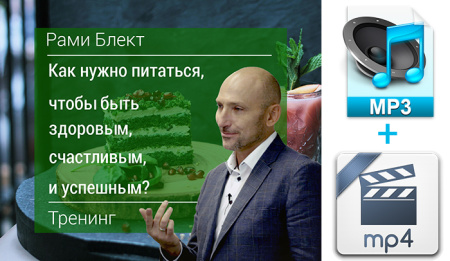 Аудио и видео версии. Тренинг "Как нужно питаться, чтобы быть здоровым, счастливым и успешным " Рами Блект 